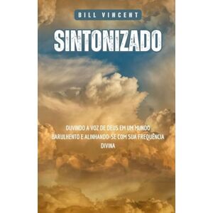 Vincent Sintonizado: Ouvindo a Voz de Deus em um Mundo Barulhento e Alinhando-se com Sua Frequência Divina Vincent Sintonizado: Ouvindo a Voz de Deus em um Mundo Barulhento e Alinhando-se com Sua Frequência Divina