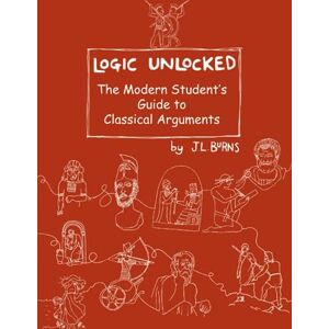 Burns, J. L. Logic Unlocked: The Modern Student's Guide to Classical Arguments Burns, J. L. Logic Unlocked: The Modern Student's Guide to Classical Arguments