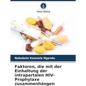 Ngandu, Nobubelo Kwanele Faktoren, die mit der Einhaltung der intrapartalen HIV-Prophylaxe zusammenhängen Ngandu, Nobubelo Kwanele Faktoren, die mit der Einhaltung der intrapartalen HIV-Prophylaxe zusammenhängen