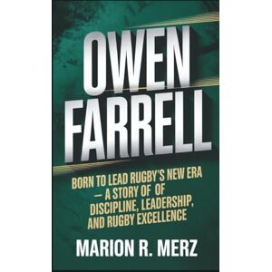 R. Merz, Marion OWEN FARRELL: Born to Lead Rugby’s New Era — A Story of Discipline, Leadership, and Rugby Excellence R. Merz, Marion OWEN FARRELL: Born to Lead Rugby’s New Era — A Story of Discipline, Leadership, and Rugby Excellence