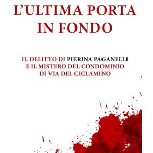 Edizione, Associazione L’ultima porta in fondo: Il delitto di Pierina Paganelli e il mistero del condominio di via del Ciclamino Edizione, Associazione L’ultima porta in fondo: Il delitto di Pierina Paganelli e il mistero del condominio di via del Ciclamino