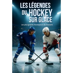 Page, A.L. Les légendes du Hockey sur Glace: Les plus grands Hockeyeurs de l’histoire Page, A.L. Les légendes du Hockey sur Glace: Les plus grands Hockeyeurs de l’histoire