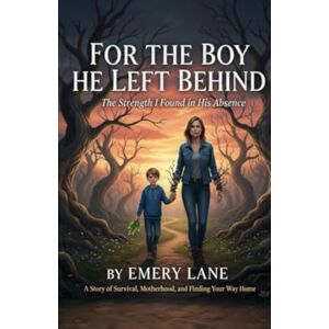 Lane, Emery For the boy he left behind: The strength i found in his absence. Lane, Emery For the boy he left behind: The strength i found in his absence.