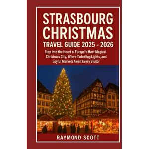 Scott Strasbourg Christmas Travel Guide 2025 2026: Step Into the Heart of Europe’s Most Magical Christmas City, Where Twinkling Lights, and Joyful Markets ... the World's Best-Kept Travel Secrets) Scott Strasbourg Christmas Travel Guide 2025 2026: Step Into the Heart of Europe’s Most Magical Christmas City, Where Twinkling Lights, and Joyful Markets ... the World's Best-Kept Travel Secrets)