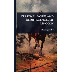 H S (Henry Shippen), Huidekoper Personal Notes and Reminiscences of Lincoln H S (Henry Shippen), Huidekoper Personal Notes and Reminiscences of Lincoln