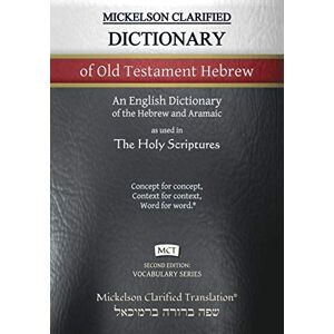 Mickelson Clarified Dictionary of Old Testament Hebrew, MCT: A Hebrew to English Dictionary of the Clarified Textus Receptus (Vocabulary) Mickelson Clarified Dictionary of Old Testament Hebrew, MCT: A Hebrew to English Dictionary of the Clarified Textus Receptus (Vocabulary)