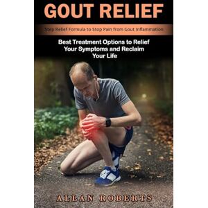 Roberts Gout Relief: Best Treatment Options to Relief Your Symptoms and Reclaim Your Life (Step Relief Formula to Stop Pain from Gout Inflammation) Roberts Gout Relief: Best Treatment Options to Relief Your Symptoms and Reclaim Your Life (Step Relief Formula to Stop Pain from Gout Inflammation)