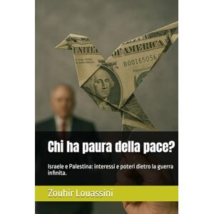 Louassini, Zouhir Chi ha paura della pace?: Israele e Palestina: interessi e poteri dietro la guerra infinita. Louassini, Zouhir Chi ha paura della pace?: Israele e Palestina: interessi e poteri dietro la guerra infinita.