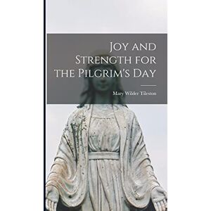 Tileston, Mary Joy and Strength for the Pilgrim's Day Tileston, Mary Joy and Strength for the Pilgrim's Day
