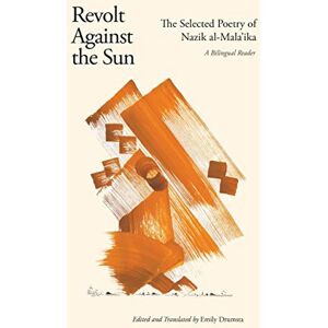 Nazik al-Malaika Revolt Against the Sun: The Selected Poetry of Nazik al-Mala'ika, A Bilingual Reader Nazik al-Malaika Revolt Against the Sun: The Selected Poetry of Nazik al-Mala'ika, A Bilingual Reader