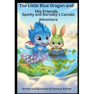 Behnke, Hartmut The Little Blue Dragon and His Friends Sparky and Barnaby‘s Canada Adventure Behnke, Hartmut The Little Blue Dragon and His Friends Sparky and Barnaby‘s Canada Adventure