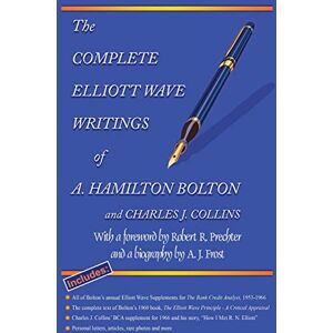 Bolton, A Hamilton The Complete Elliott Wave Writings of A. Hamilton Bolton and Charles J. Collins: With a foreword by Robert R. Prechter and a biography by A. J. Frost Bolton, A Hamilton The Complete Elliott Wave Writings of A. Hamilton Bolton and Charles J. Collins: With a foreword by Robert R. Prechter and a biography by A. J. Frost