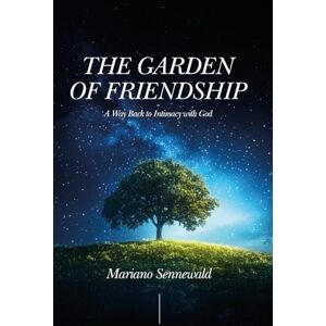 Sennewald, Mariano The Garden of Friendship: A way back to the place where it all began. Sennewald, Mariano The Garden of Friendship: A way back to the place where it all began.