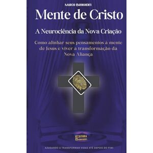 Bringhenti, Marcio Mente de Cristo – A Neurociência da Nova Criação: Como alinhar seus pensamentos à mente de Jesus e viver a transformação da Nova Aliança Livro 192 de 10.000 Bringhenti, Marcio Mente de Cristo – A Neurociência da Nova Criação: Como alinhar seus pensamentos à mente de Jesus e viver a transformação da Nova Aliança Livro 192 de 10.000