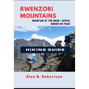 ROBERTSON, ALEX B. RWENZORI MOUNTAINS HIKING GUIDE: 23 (Epic Hikes of the World) ROBERTSON, ALEX B. RWENZORI MOUNTAINS HIKING GUIDE: 23 (Epic Hikes of the World)
