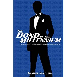 Suszczyk, Nicolas The Bond of The Millennium: The Days of Pierce Brosnan as James Bond Suszczyk, Nicolas The Bond of The Millennium: The Days of Pierce Brosnan as James Bond