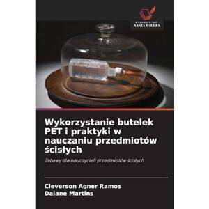 Agner Ramos, Cleverson Wykorzystanie butelek PET i praktyki w nauczaniu przedmiotów ścisłych: Zabawy dla nauczycieli przedmiotów ¿cis¿ych Agner Ramos, Cleverson Wykorzystanie butelek PET i praktyki w nauczaniu przedmiotów ścisłych: Zabawy dla nauczycieli przedmiotów ¿cis¿ych