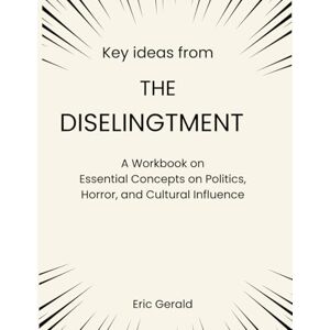 Gerald, Eric Key ideas from The Disenlightenment: A Workbook on Essential Concepts on Politics, Horror, and Cultural Influence Gerald, Eric Key ideas from The Disenlightenment: A Workbook on Essential Concepts on Politics, Horror, and Cultural Influence