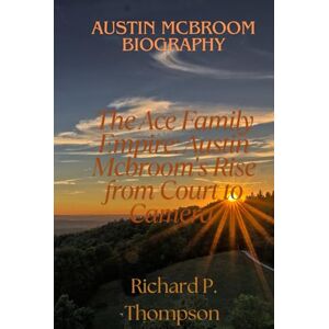 Thompson, Richard P. AUSTIN MCBROOM BIOGRAPHY: THE ACE FAMILY EMPIRE: AUSTIN MCBROOM'S RISE FROM COURT TO CAMERA Thompson, Richard P. AUSTIN MCBROOM BIOGRAPHY: THE ACE FAMILY EMPIRE: AUSTIN MCBROOM'S RISE FROM COURT TO CAMERA