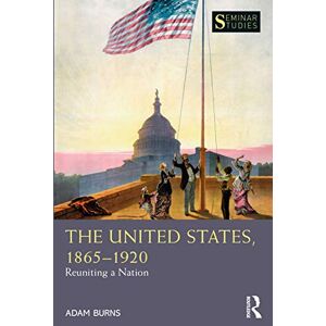 Burns, Adam The United States, 1865-1920: Reuniting a Nation (Seminar Studies) Burns, Adam The United States, 1865-1920: Reuniting a Nation (Seminar Studies)