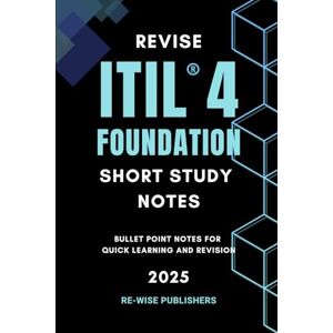 Publishers, Re-Wise Revise ITIL 4 Foundation: Short Study Notes (Conquer IT Service Management) Publishers, Re-Wise Revise ITIL 4 Foundation: Short Study Notes (Conquer IT Service Management)