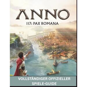 Trommler, Jens ANNO 117: PAX ROMANA VOLLSTÄNDIGER OFFIZIELLER SPIELE-GUIDE Trommler, Jens ANNO 117: PAX ROMANA VOLLSTÄNDIGER OFFIZIELLER SPIELE-GUIDE
