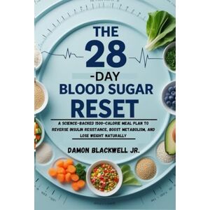 BLACKWELL JR., DAMON The 28-Day Blood Sugar Reset: A Science-Backed 1500-Calorie Meal Plan to Reverse Insulin Resistance, Boost Metabolism, and Lose Weight Naturally BLACKWELL JR., DAMON The 28-Day Blood Sugar Reset: A Science-Backed 1500-Calorie Meal Plan to Reverse Insulin Resistance, Boost Metabolism, and Lose Weight Naturally