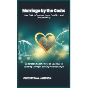 JAMESON, CLEOPATRA A. MARRIAGE BY THE CODE: How DNA Influences Love, Conflict, and Compatibility: Understanding the Role of Genetics in Building Stronger, Lasting Relationships JAMESON, CLEOPATRA A. MARRIAGE BY THE CODE: How DNA Influences Love, Conflict, and Compatibility: Understanding the Role of Genetics in Building Stronger, Lasting Relationships