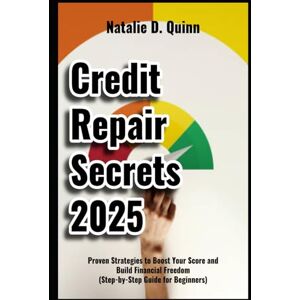 Quinn, Natalie D. Credit Repair Secrets 2025 Proven Strategies to Boost Your Score and Build Financial Freedom Step-by-Step Guide for Beginners Quinn, Natalie D. Credit Repair Secrets 2025 Proven Strategies to Boost Your Score and Build Financial Freedom Step-by-Step Guide for Beginners