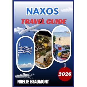 BEAUMONT, NOELLE NAXOS TRAVEL GUIDE 2026 (Explore Greece 2026: Updated City by City Travel Guides Series including Translated Versions (German, French, Italian Versions)) BEAUMONT, NOELLE NAXOS TRAVEL GUIDE 2026 (Explore Greece 2026: Updated City by City Travel Guides Series including Translated Versions (German, French, Italian Versions))