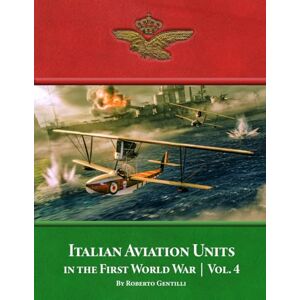Gentilli, Roberto Italian Aviation Units in the First World War: Volume 4 Gentilli, Roberto Italian Aviation Units in the First World War: Volume 4