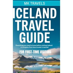 Travels, MK Iceland Travel Guide for First-Time Visitors: Everything You Need to Know Before Visiting Iceland – A Complete First-Time Traveler’s Manual Travels, MK Iceland Travel Guide for First-Time Visitors: Everything You Need to Know Before Visiting Iceland – A Complete First-Time Traveler’s Manual