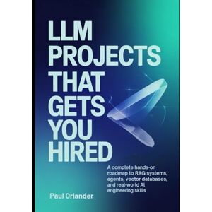 Orlander, Paul LLM Projects That Gets You Hired: A Complete Hands-On Roadmap to RAG Systems, Agents, Vector Databases, and Real-World AI Engineering Skills Orlander, Paul LLM Projects That Gets You Hired: A Complete Hands-On Roadmap to RAG Systems, Agents, Vector Databases, and Real-World AI Engineering Skills