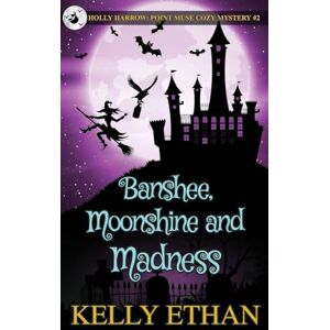 Ethan, Kelly Banshee, Moonshine and Madness: 2 (Holly Harrow: A Point Muse Cozy Paranormal Mystery) Ethan, Kelly Banshee, Moonshine and Madness: 2 (Holly Harrow: A Point Muse Cozy Paranormal Mystery)