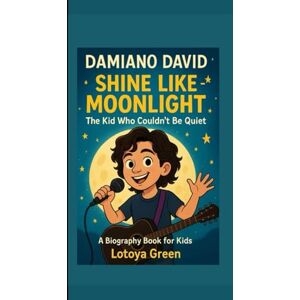 Green, Lotoya DAMIANO DAVID: Shine Like Moonlight- The Kid Who Couldn't Be Quiet A Biography Book for Kids Green, Lotoya DAMIANO DAVID: Shine Like Moonlight- The Kid Who Couldn't Be Quiet A Biography Book for Kids