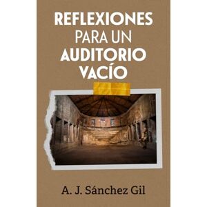 Sánchez Gil, A. J. Reflexiones para un auditorio vacío Sánchez Gil, A. J. Reflexiones para un auditorio vacío