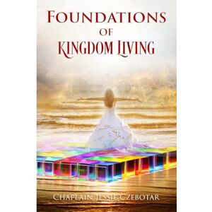 Czebotar, Jessie Marie Foundations Of Kingdom Living Czebotar, Jessie Marie Foundations Of Kingdom Living