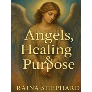 Shephard, Raina Angels, Healing & Purpose: A Spiritual and Emotional Healing Guide for Trauma (The Chosen: For Those That See Beyond) Shephard, Raina Angels, Healing & Purpose: A Spiritual and Emotional Healing Guide for Trauma (The Chosen: For Those That See Beyond)