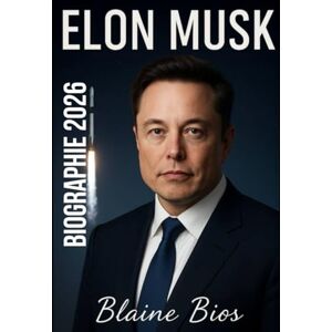 Bios, Blaine ELON MUSK BIOGRAPHIE 2026: L’histoire inédite d’Elon Musk, Tesla, SpaceX et du milliardaire entrepreneur qui change l’avenir de la technologie Bios, Blaine ELON MUSK BIOGRAPHIE 2026: L’histoire inédite d’Elon Musk, Tesla, SpaceX et du milliardaire entrepreneur qui change l’avenir de la technologie