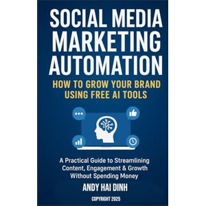 Dinh, Andy Hai Social Media Marketing Automation: How to Grow Your Brand Using Free AI Tools: A Practical Guide to Streamlining Content, Engagement & Growth Without ... Money (The Business Systems Mastery Series) Dinh, Andy Hai Social Media Marketing Automation: How to Grow Your Brand Using Free AI Tools: A Practical Guide to Streamlining Content, Engagement & Growth Without ... Money (The Business Systems Mastery Series)