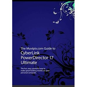 Grisetti, Steve The Muvipix.com Guide to CyberLink PowerDirector 17: The fun, easy, powerful way to make great-looking movies Grisetti, Steve The Muvipix.com Guide to CyberLink PowerDirector 17: The fun, easy, powerful way to make great-looking movies