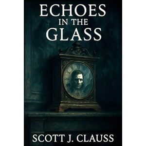 Scott Echoes in the Glass: 1 (Echo Series) Scott Echoes in the Glass: 1 (Echo Series)