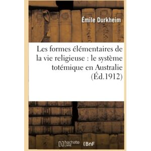 Durkheim, Emile Les formes élémentaires de la vie religieuse : le système totémique en Australie Durkheim, Emile Les formes élémentaires de la vie religieuse : le système totémique en Australie