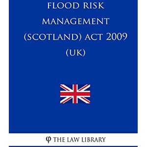 The Law Library Flood Risk Management (Scotland) Act 2009 (UK) The Law Library Flood Risk Management (Scotland) Act 2009 (UK)