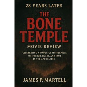 Martell, James P 28 Years Later: The Bone Temple Movie Review: Celebrating a Powerful Masterpiece of Horror, Heart, and Hope in the Apocalypse Martell, James P 28 Years Later: The Bone Temple Movie Review: Celebrating a Powerful Masterpiece of Horror, Heart, and Hope in the Apocalypse