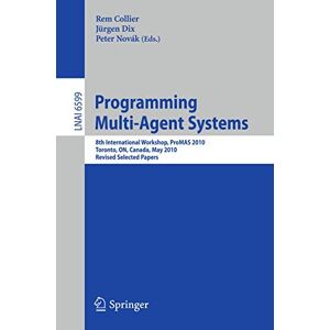 Programming Multi-Agent Systems: 8th International Workshop, ProMAS 2010, Toronto, ON, Canada, May 11, 2010. Revised Selected Papers: 6599 (Lecture Notes in Computer Science, 6599) Programming Multi-Agent Systems: 8th International Workshop, ProMAS 2010, Toronto, ON, Canada, May 11, 2010. Revised Selected Papers: 6599 (Lecture Notes in Computer Science, 6599)