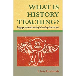 Husbands, Chris What Is History Teaching?: Language, Ideas and Meaning in Learning about the Past Husbands, Chris What Is History Teaching?: Language, Ideas and Meaning in Learning about the Past