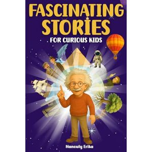 Erika, Nanouly Fascinating Stories for Curious Kids: 30 True Captivating Stories + Interactive Activities to Spark the Curiosity of Children Ages 8 to 14! Erika, Nanouly Fascinating Stories for Curious Kids: 30 True Captivating Stories + Interactive Activities to Spark the Curiosity of Children Ages 8 to 14!