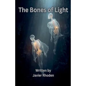 Rhoden, Javier The Bones of Light: A Codex of Remembering Rhoden, Javier The Bones of Light: A Codex of Remembering