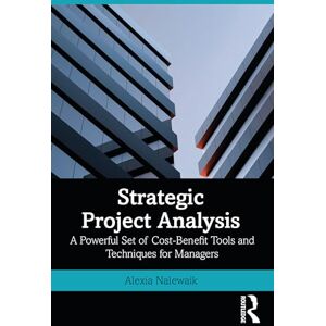 Nalewaik, Alexia Strategic Project Analysis: A Powerful Set of Cost-Benefit Tools and Techniques for Managers Nalewaik, Alexia Strategic Project Analysis: A Powerful Set of Cost-Benefit Tools and Techniques for Managers